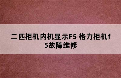 二匹柜机内机显示F5 格力柜机f5故障维修